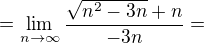 $=\lim_{n\to\infty }\frac{\sqrt{n^{2}-3n}+n}{-3n}=$