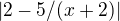$|2-5/(x+2)|$