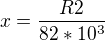 $ x={\frac{R2}{82*10^{3}}}$