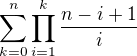 $\sum_{k=0}^{n}{ \prod_{i=1}^k {{n-i+1} \over i}}$