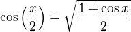 $\cos\left(\frac{x}{2}\right)=\sqrt{\frac{1+\cos x}{2}}$