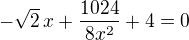 $-\sqrt 2\,x+\frac{1024}{8x^2}+4=0$