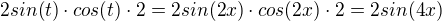 $2sin(t)\cdot cos(t)\cdot 2=2sin(2x)\cdot cos(2x)\cdot 2=2sin(4x)$