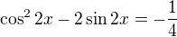 $\cos ^22x-2\sin2x=-\frac14$