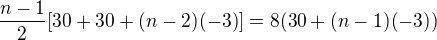 $\frac{n-1}{2}[30+30+(n-2)(-3)]=8(30+(n-1)(-3))$