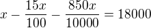 $x-\frac{15x}{100}-\frac{850x}{10000}=18000$