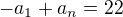 $-a_{1}+a_{n}=22$