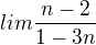 $lim\frac{n-2}{1-3n} $