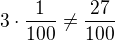 $3\cdot\frac1{100}\ne\frac{27}{100}$