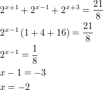 $2^{x+1} + 2^{x-1} + 2^{x+3} = \frac{21}{8}\nl2^{x-1}\(1+4+16\)=\frac{21}{8}\nl2^{x-1}=\frac18\nlx-1=-3\nlx=-2$