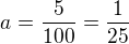 $a=\frac{5}{100}=\frac{1}{25}$