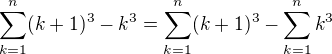 $\sum_{k=1}^n (k+1)^3-k^3=\sum_{k=1}^n (k+1)^3-\sum_{k=1}^n k^3$