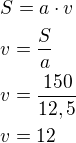 kopírovat do textarea $S=a\cdot v\nlv=\frac{S}{a}\nlv=\frac{150}{12,5}\nlv=12$