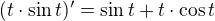 $(t\cdot \sin t)^{\prime}=\sin t+t\cdot \cos t$