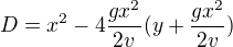$D=x^{2}-4\frac{gx^{2}}{2v}(y+\frac{gx^{2}}{2v})$