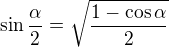 $\sin\frac{\alpha }{2}=\sqrt{\frac{1-\cos\alpha }{2}}$