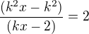 $\frac{(k^{2}x-k^{2})}{(kx-2)} = 2$