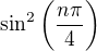 $\sin^{2}{\bigg(\frac{n\pi}{4}\bigg)}$