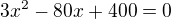 $3x^2 - 80x + 400 = 0$