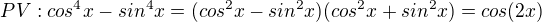 $PV:cos^4x-sin^4x=(cos^2x-sin^2x)(cos^2x+sin^2x)=cos(2x)$