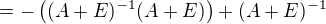 $= -\left((A+E)^{-1} (A + E)\right) + (A+E)^{-1}$