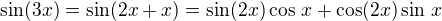 $\sin(3x)=\sin(2x+x)=\sin(2x)\cos\,x+\cos(2x)\sin\,x$