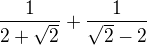 $\frac{1}{2+\sqrt{2}}+\frac{1}{\sqrt{2}-2}$