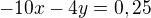 $-10x-4y=0,25� $