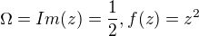 $\Omega = {Im(z)=\frac{1}{2}},f(z)=z^2$