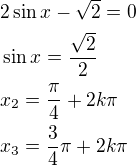 $2\sin x-\sqrt2=0\nl\sin x=\frac{\sqrt2}{2}\nlx_2=\frac{\pi}{4}+2k\pi\nlx_3=\frac{3}{4}\pi+2k\pi$