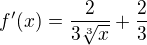 $f^\prime(x)=\frac{2}{3\sqrt[3]{x}}+\frac{2}{3}$