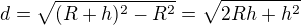 $d=\sqrt{(R+h)^2-R^2}=\sqrt{2Rh+h^2}$