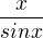 $\frac{x}{sinx}$