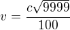 $v=\frac{c\sqrt{9999}}{100}$