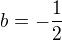 $b = - \frac12$