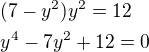 $(7-y^2)y^2=12\nly^4-7y^2+12=0$