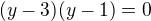 $(y-3)(y-1)=0$