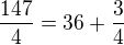 $\frac{147}{4}=36+\frac{3}{4}$