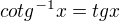 ${cotg}^{-1}x=tgx$