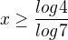 $ x\ge \frac{log4}{log7}$