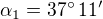 $\alpha_1=37^\circ\,11^\prime$