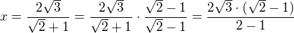 $x=\frac{2\sqrt3}{\sqrt 2+1}=\frac{2\sqrt3}{\sqrt 2+1}\cdot\frac{\sqrt2-1}{\sqrt2-1}=\frac{2\sqrt3\cdot(\sqrt2-1)}{2-1}$