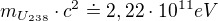 $m_{U_{238}}\cdot c^{2}\doteq 2,22\cdot 10^{11} eV$
