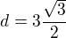 $d=3\frac{\sqrt{3}}{2}$