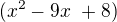 $(x^{2} - 9x� + 8)$