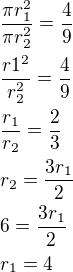 $\frac{\pi r_1^2}{\pi r_2^2}=\frac 49\nl\frac{r1^2}{r_2^2}=\frac 49\nl\frac{r_1}{r_2}=\frac 23\nlr_2=\frac{3r_1}{2}\nl6=\frac{3r_1}{2}\nlr_1=4$