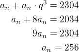 $a_n+a_n\cdot q^3=2304\\a_n+8a_n=2034\\9a_n=2304\\a_n=256$