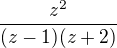 $\frac{z^2}{(z-1)(z+2)}$