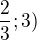 $\frac{2}{3};3)$