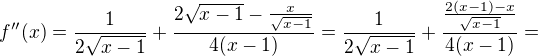$f''(x)=\frac1{2\sqrt{x-1}}+\frac{2\sqrt{x-1}-\frac{x}{\sqrt{x-1}}}{4(x-1)}=\frac1{2\sqrt{x-1}}+\frac{\frac{2(x-1)-x}{\sqrt{x-1}}}{4(x-1)}=$